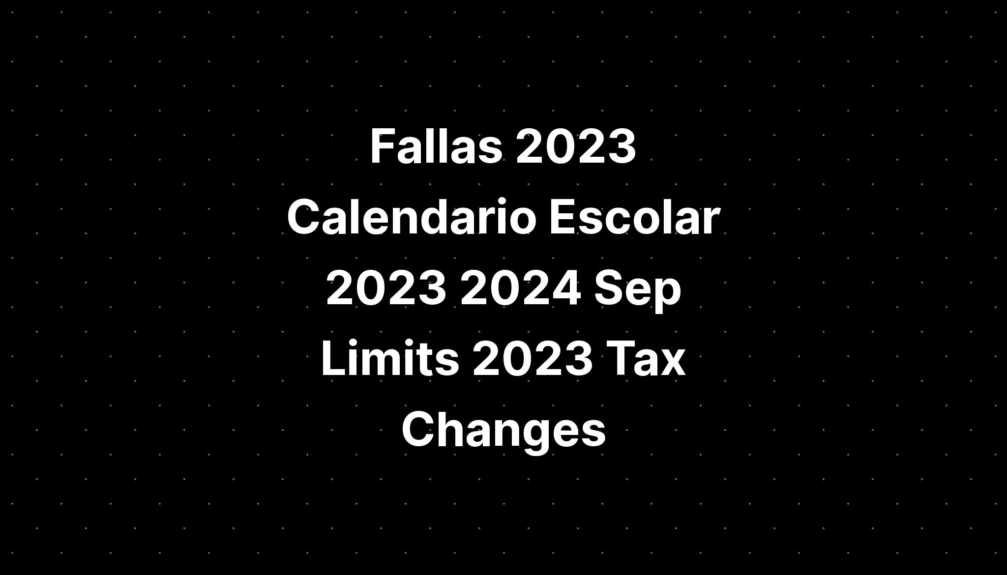 Fallas 2023 Calendario Escolar 2023 2024 Sep Limits 2023 Tax Changes